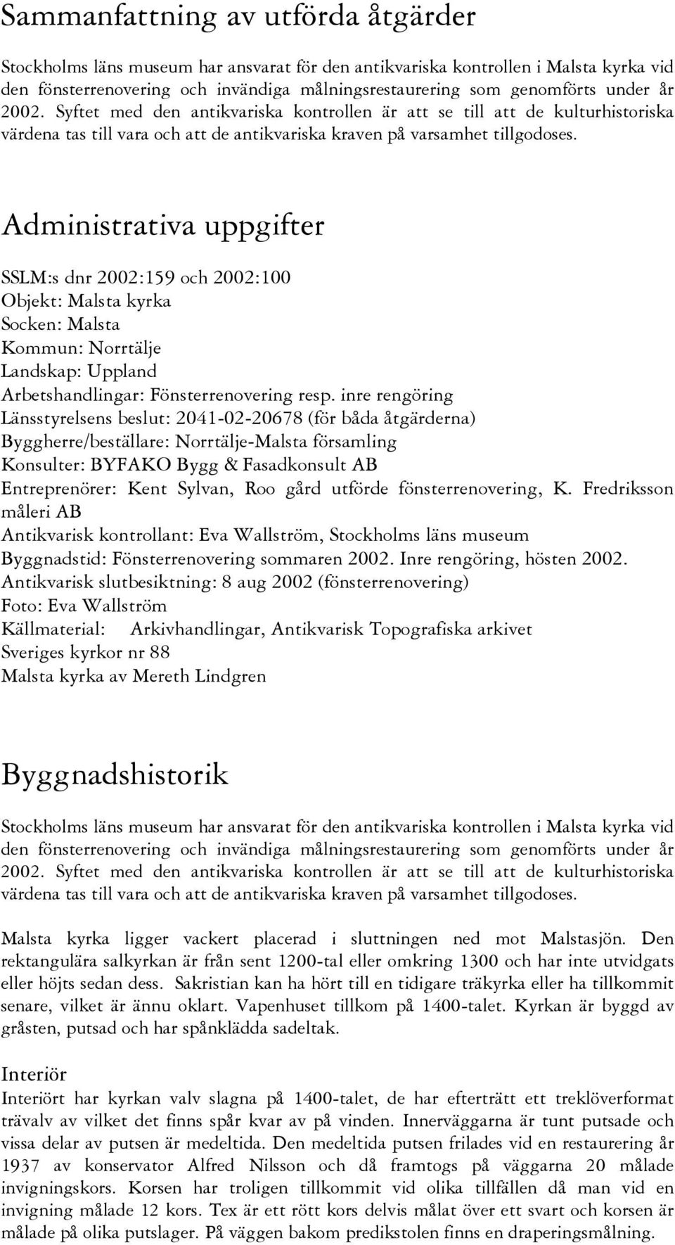 Administrativa uppgifter SSLM:s dnr 2002:159 och 2002:100 Objekt: Malsta kyrka Socken: Malsta Kommun: Norrtälje Landskap: Uppland Arbetshandlingar: Fönsterrenovering resp.