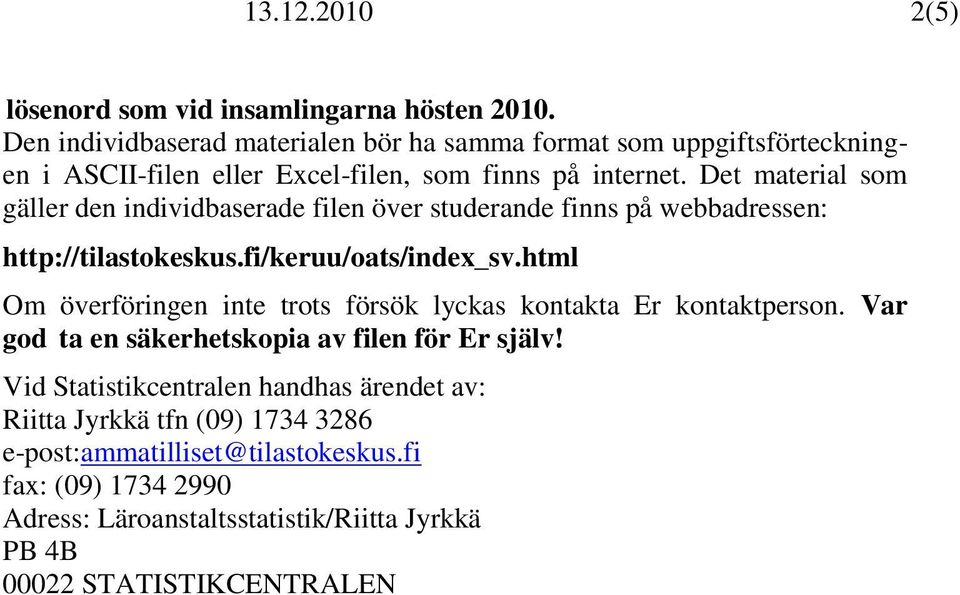 Det material som gäller den individbaserade filen över studerande finns på webbadressen: http://tilastokeskus.fi/keruu/oats/index_sv.