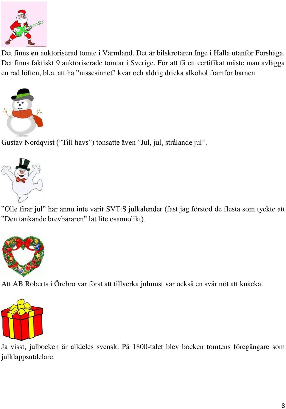 Gustav Nordqvist ( Till havs ) tonsatte även Jul, jul, strålande jul.