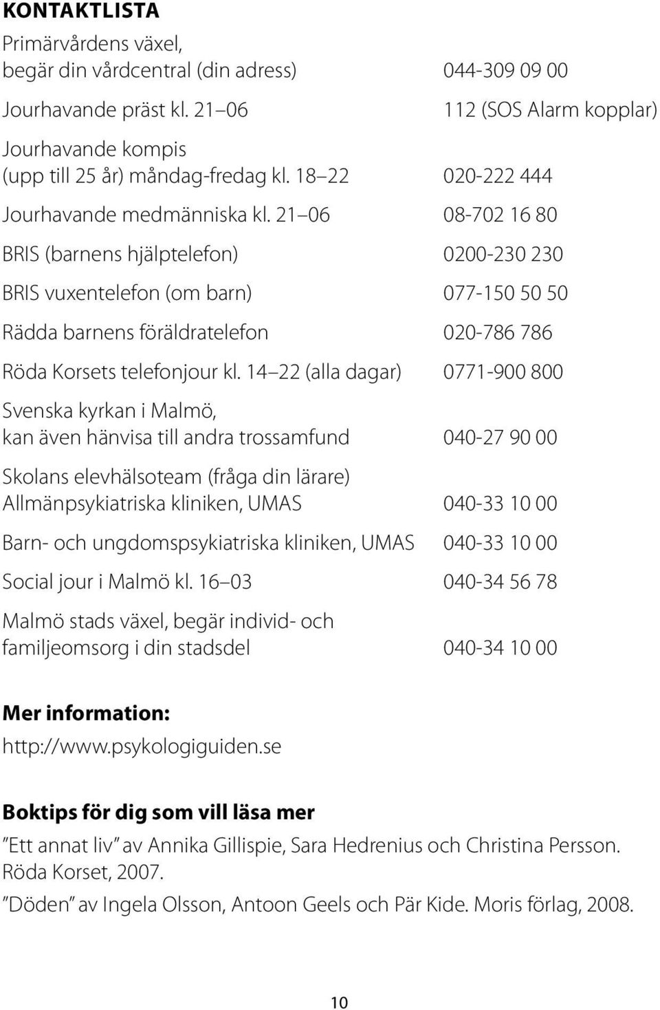 21 06 08-702 16 80 BRIS (barnens hjälptelefon) 0200-230 230 BRIS vuxentelefon (om barn) 077-150 50 50 Rädda barnens föräldratelefon 020-786 786 Röda Korsets telefonjour kl.