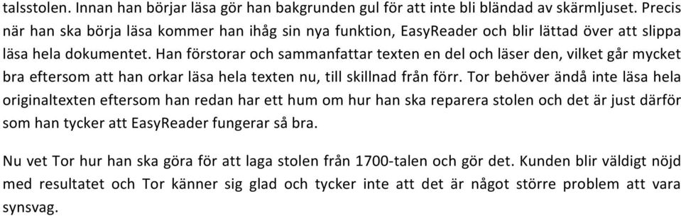 Han förstorar och sammanfattar texten en del och läser den, vilket går mycket bra eftersom att han orkar läsa hela texten nu, till skillnad från förr.