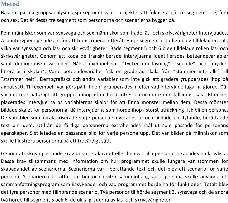 Varje segment i studien blev tilldelad en roll, vilka var synsvaga och läs- och skrivsvårigheter. Både segment 5 och 6 blev tilldelade rollen läs- och skrivsvårigheter.