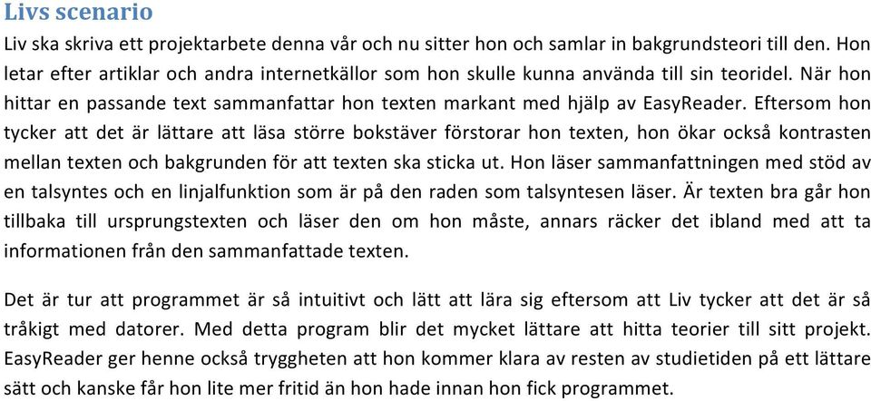 Eftersom hon tycker att det är lättare att läsa större bokstäver förstorar hon texten, hon ökar också kontrasten mellan texten och bakgrunden för att texten ska sticka ut.