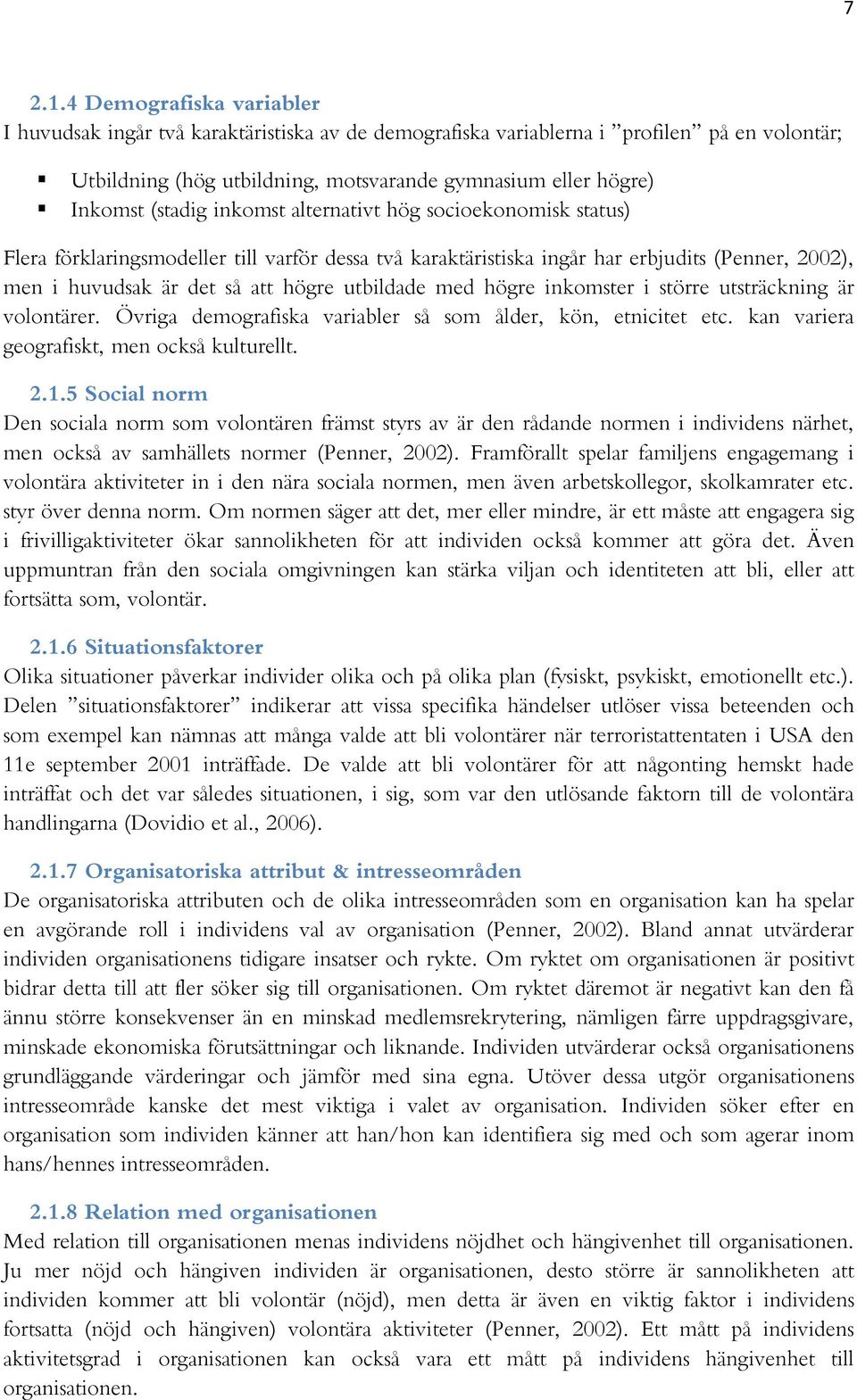 inkomst alternativt hög socioekonomisk status) Flera förklaringsmodeller till varför dessa två karaktäristiska ingår har erbjudits (Penner, 2002), men i huvudsak är det så att högre utbildade med