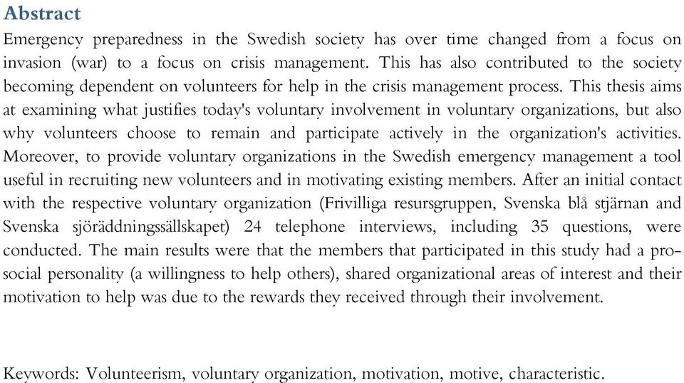 This thesis aims at examining what justifies today's voluntary involvement in voluntary organizations, but also why volunteers choose to remain and participate actively in the organization's