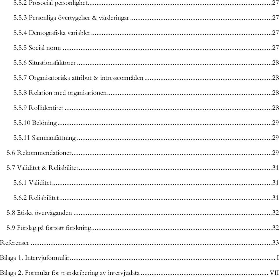 .. 29 5.6 Rekommendationer... 29 5.7 Validitet & Reliabilitet... 31 5.6.1 Validitet... 31 5.6.2 Reliabilitet... 31 5.8 Etiska överväganden... 32 5.