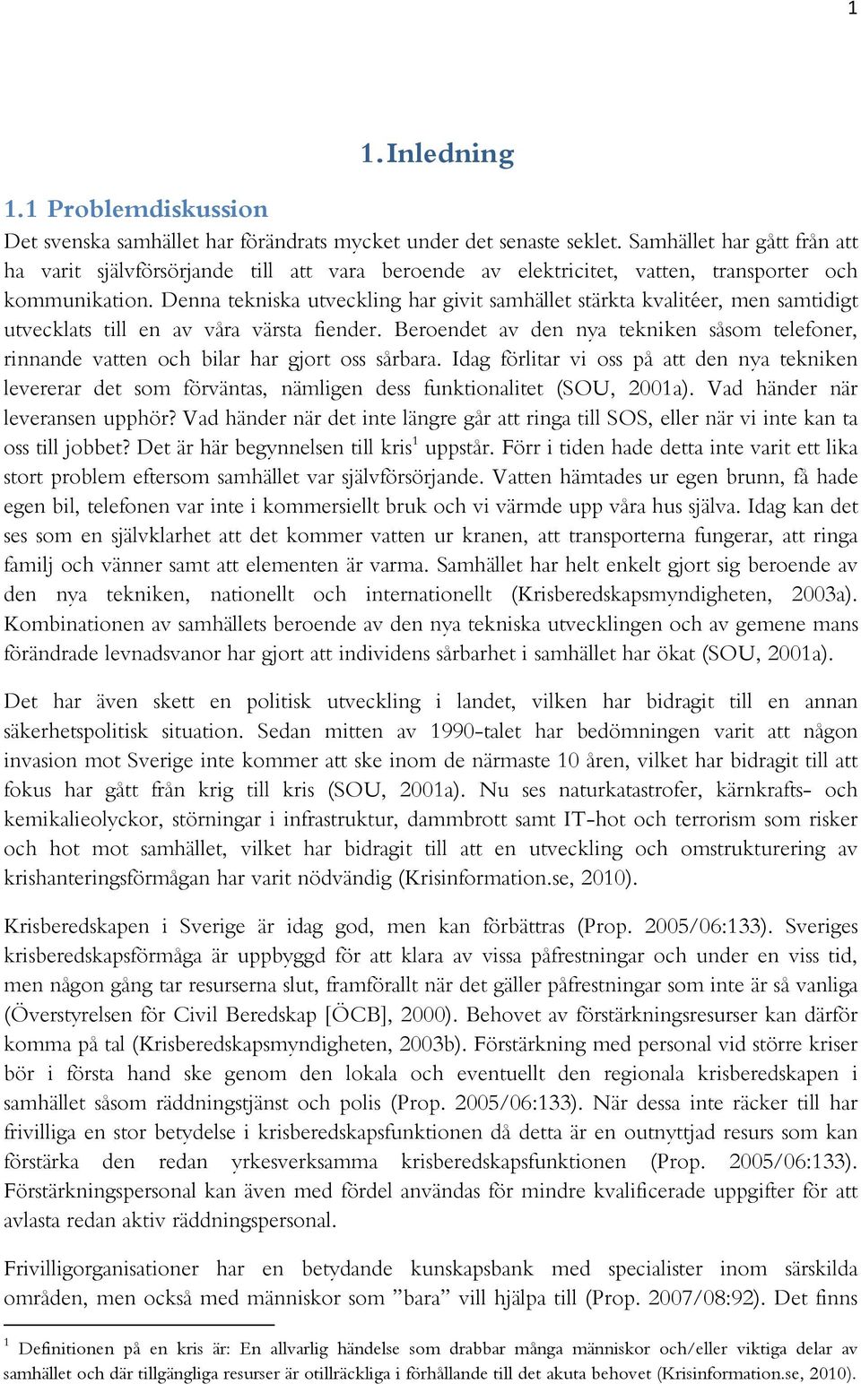 Denna tekniska utveckling har givit samhället stärkta kvalitéer, men samtidigt utvecklats till en av våra värsta fiender.