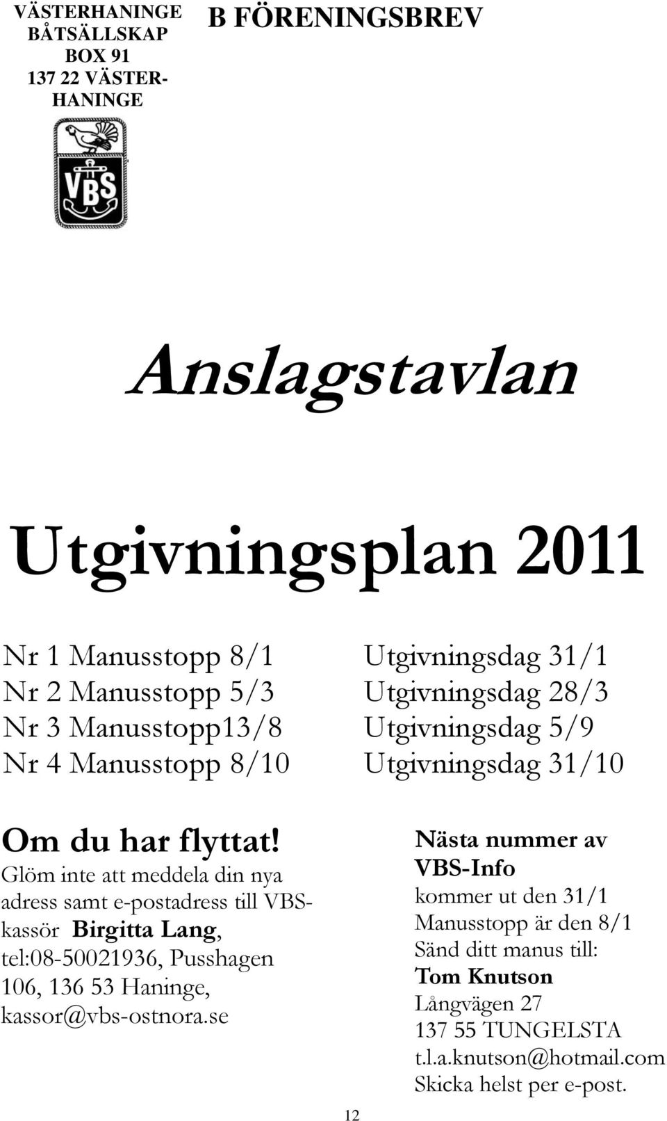 Glöm inte att meddela din nya adress samt e-postadress till VBSkassör Birgitta Lang, tel:08-50021936, Pusshagen 106, 136 53 Haninge, kassor@vbs-ostnora.