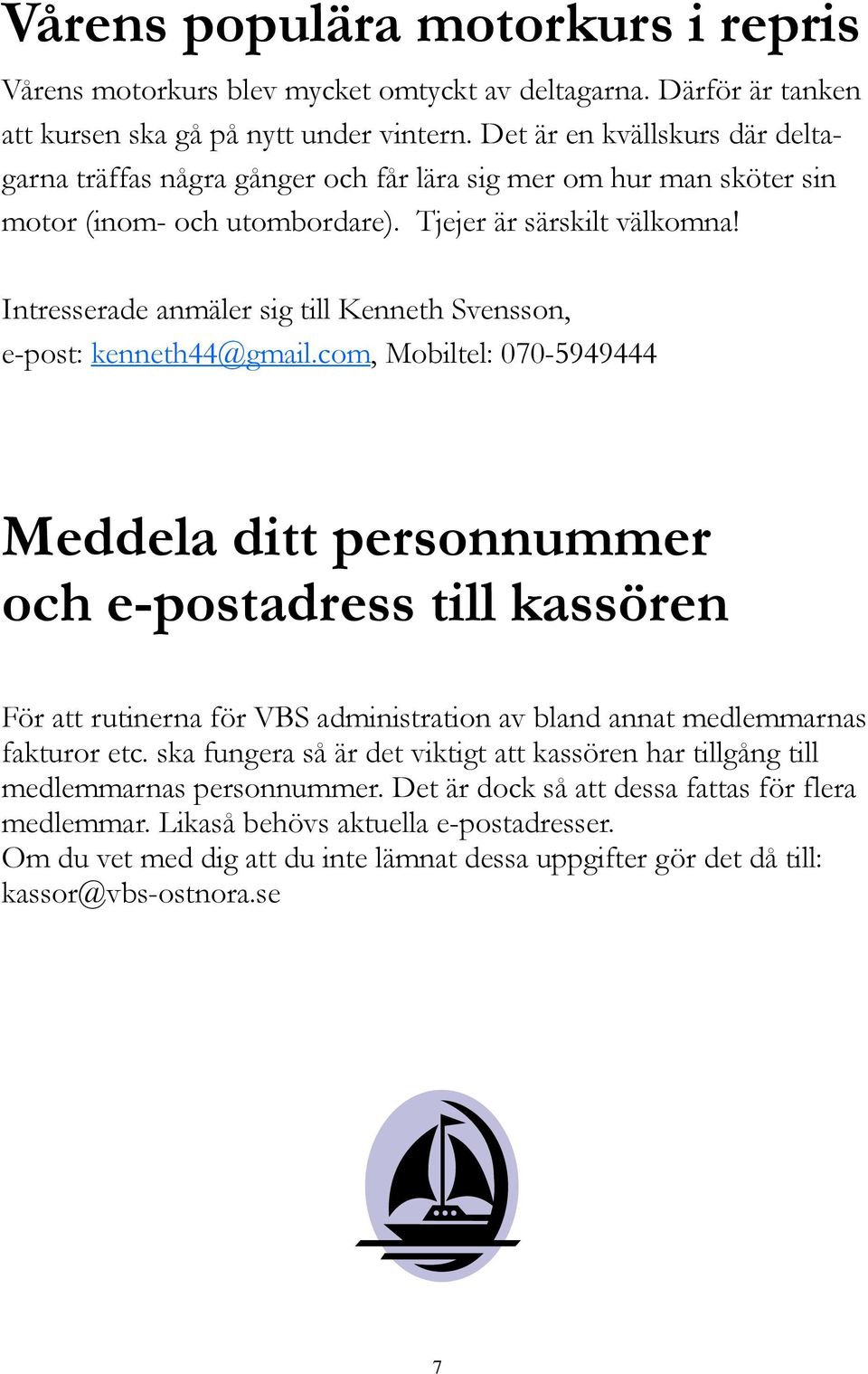 Intresserade anmäler sig till Kenneth Svensson, e-post: kenneth44@gmail.