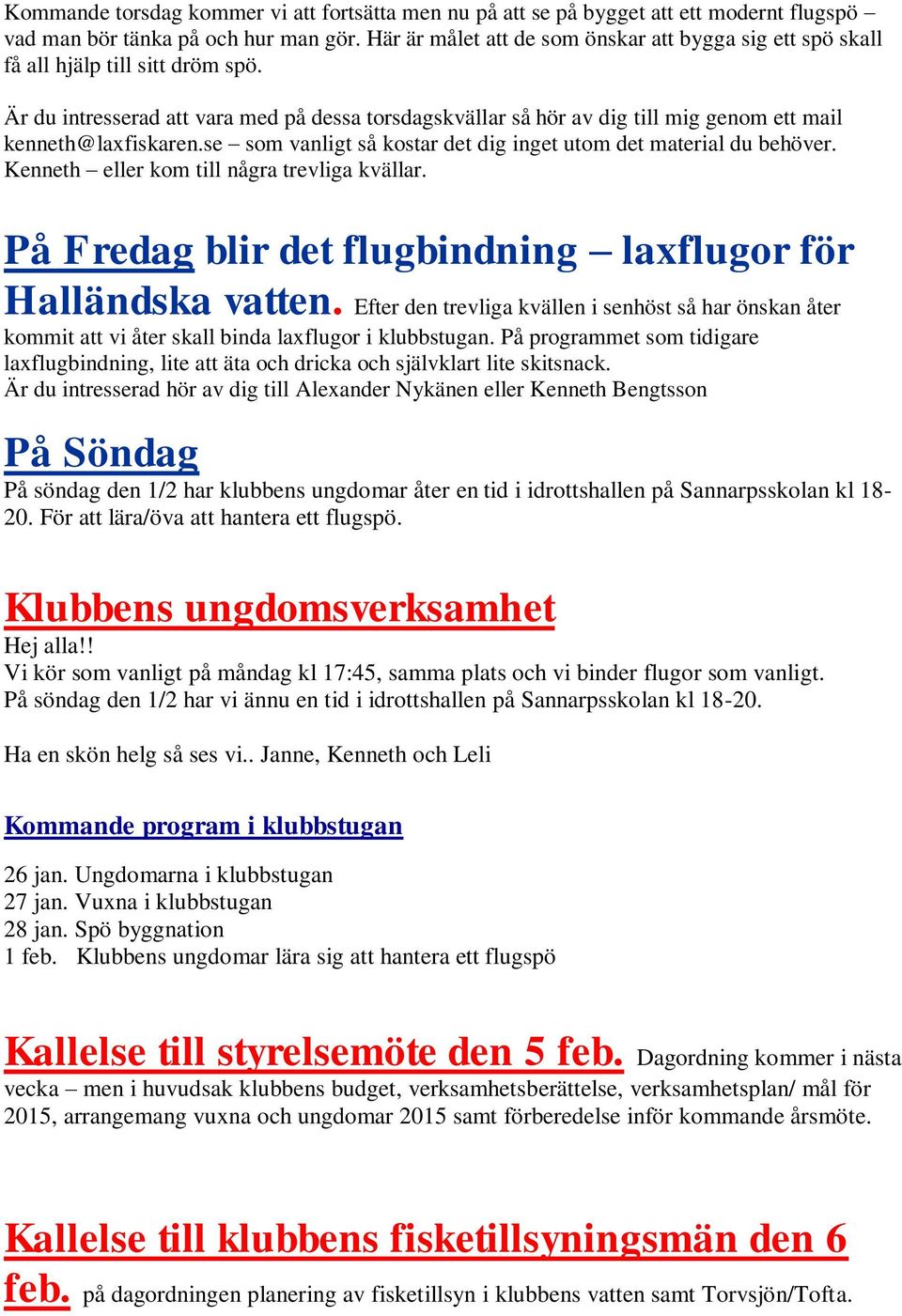 Är du intresserad att vara med på dessa torsdagskvällar så hör av dig till mig genom ett mail kenneth@laxfiskaren.se som vanligt så kostar det dig inget utom det material du behöver.