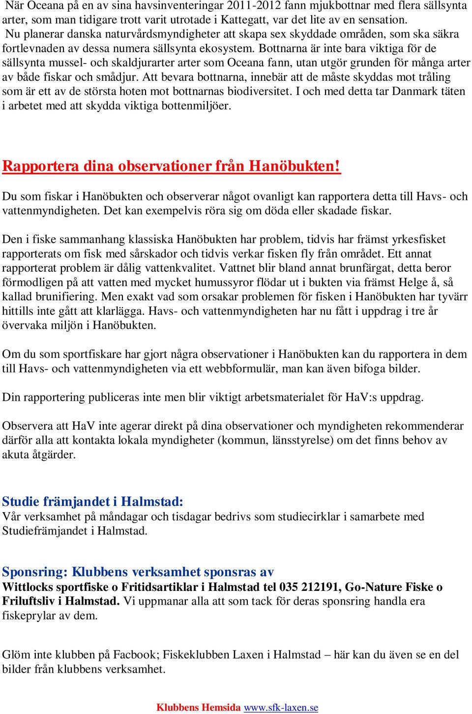 Bottnarna är inte bara viktiga för de sällsynta mussel- och skaldjurarter arter som Oceana fann, utan utgör grunden för många arter av både fiskar och smådjur.