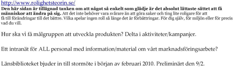 Att det inte behöver vara svårare än att göra saker och ting lite roligare för att få till förändringar till det bättre.