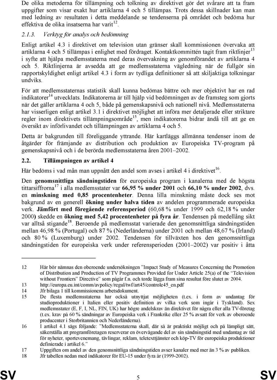 Verktyg för analys och bedömning Enligt artikel 4.3 i direktivet om television utan gränser skall kommissionen övervaka att artiklarna 4 och 5 tillämpas i enlighet med fördraget.