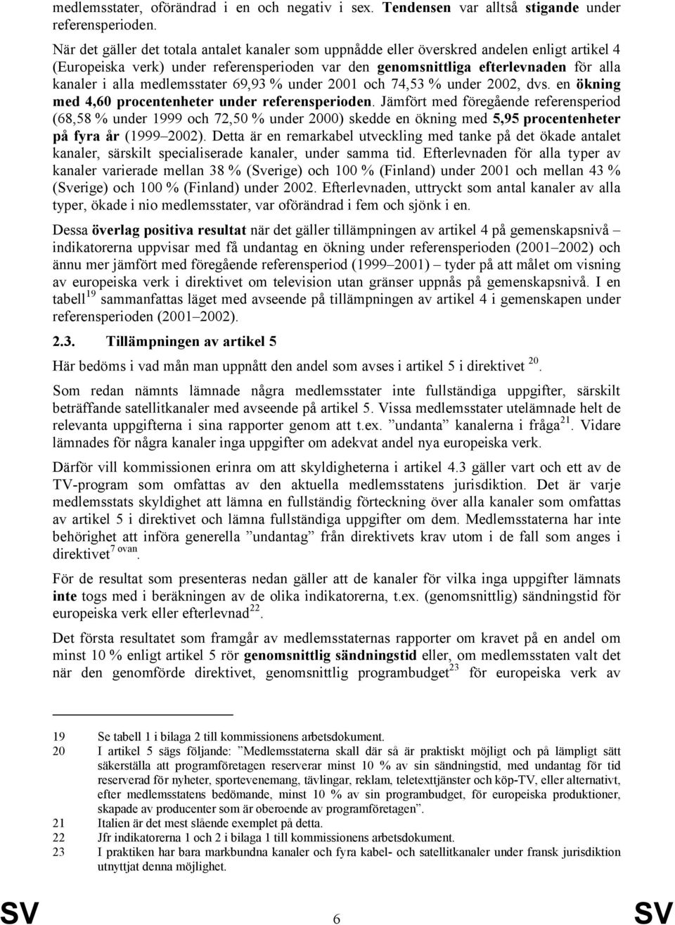 medlemsstater 69,93 % under 2001 och 74,53 % under 2002, dvs. en ökning med 4,60 procentenheter under referensperioden.