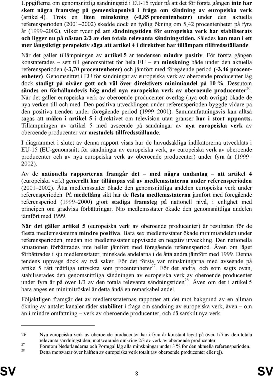 sändningstiden för europeiska verk har stabiliserats och ligger nu på nästan 2/3 av den totala relevanta sändningstiden.