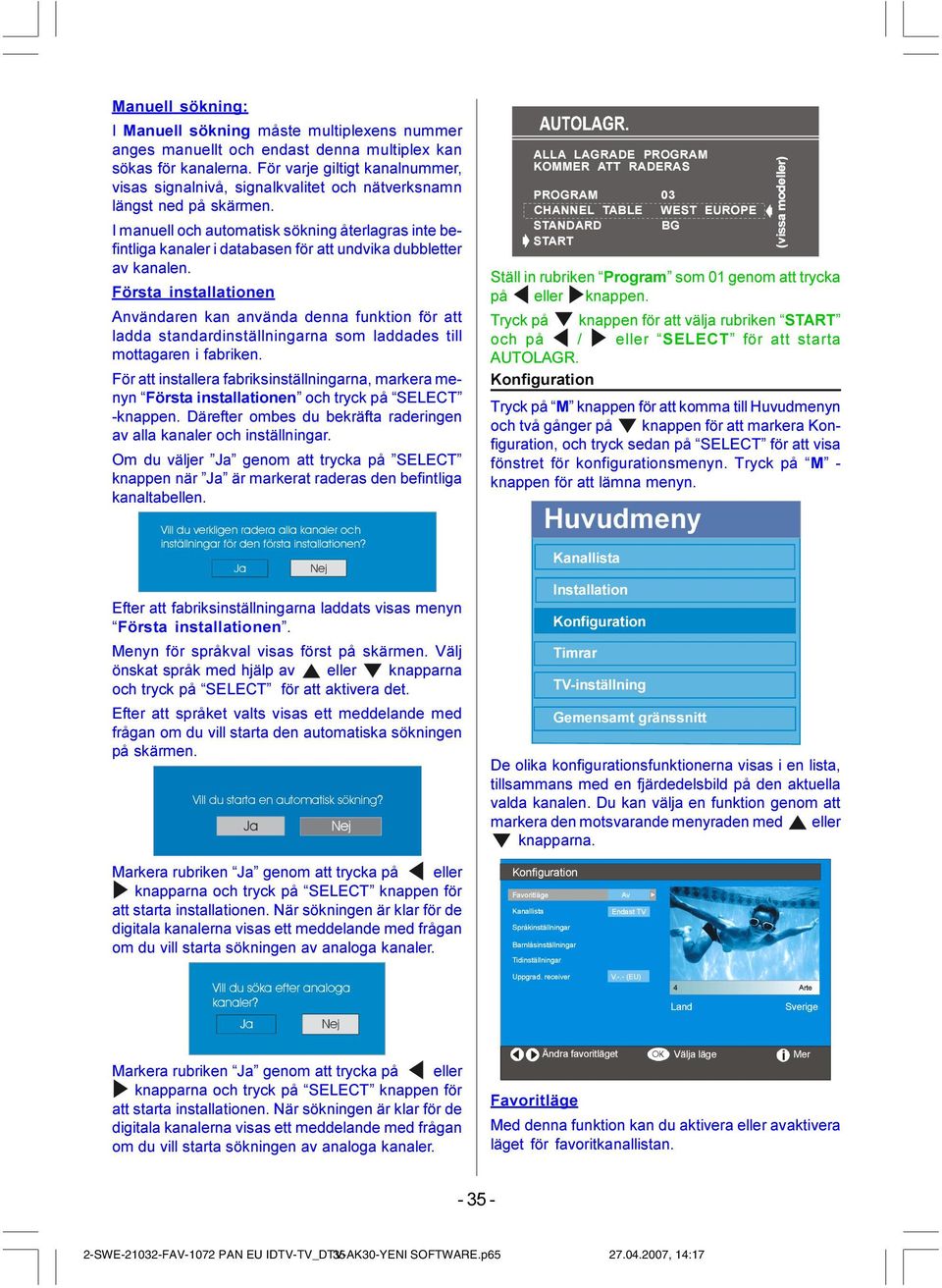 I manuell och automatisk sökning återlagras inte befintliga kanaler i databasen för att undvika dubbletter av kanalen.