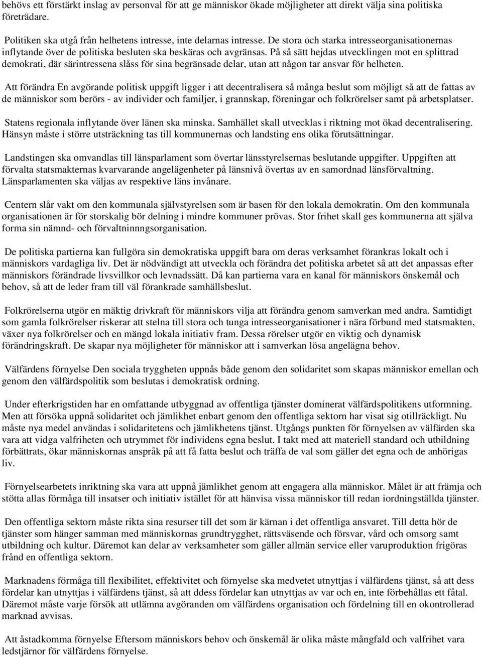 På så sätt hejdas utvecklingen mot en splittrad demokrati, där särintressena slåss för sina begränsade delar, utan att någon tar ansvar för helheten.