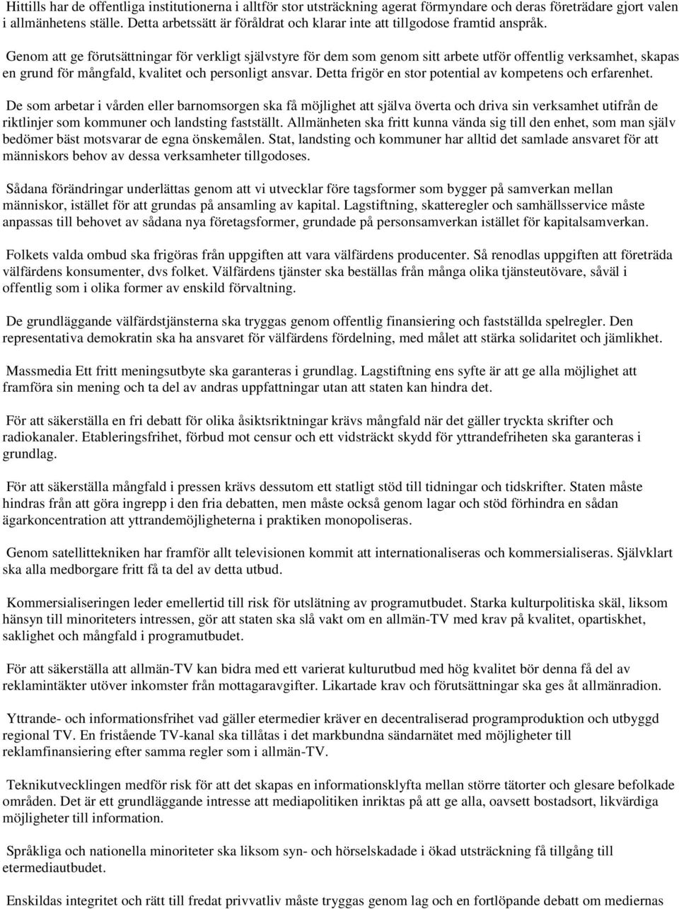 Genom att ge förutsättningar för verkligt självstyre för dem som genom sitt arbete utför offentlig verksamhet, skapas en grund för mångfald, kvalitet och personligt ansvar.