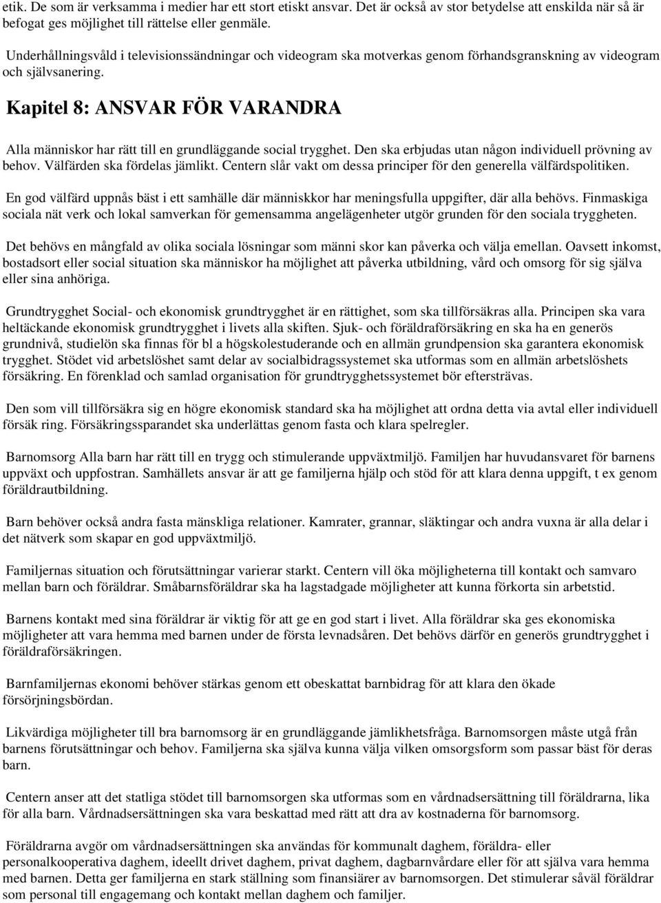 Kapitel 8: ANSVAR FÖR VARANDRA Alla människor har rätt till en grundläggande social trygghet. Den ska erbjudas utan någon individuell prövning av behov. Välfärden ska fördelas jämlikt.