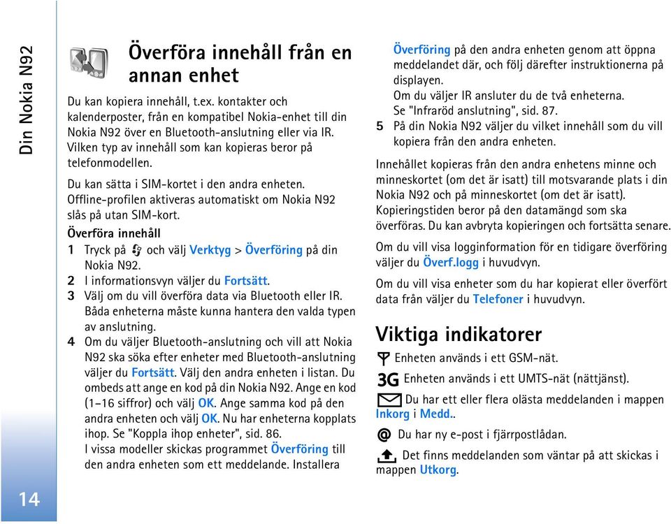 Du kan sätta i SIM-kortet i den andra enheten. Offline-profilen aktiveras automatiskt om Nokia N92 slås på utan SIM-kort. Överföra innehåll 1 Tryck på och välj Verktyg > Överföring på din Nokia N92.
