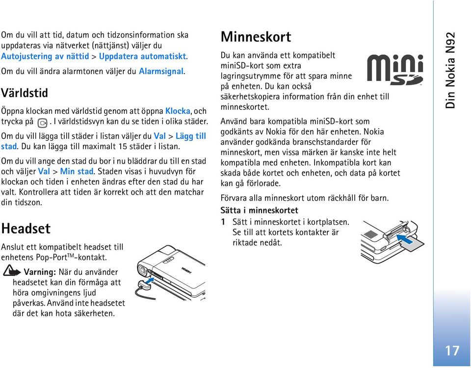 Du kan lägga till maximalt 15 städer i listan. Om du vill ange den stad du bor i nu bläddrar du till en stad och väljer Val > Min stad.