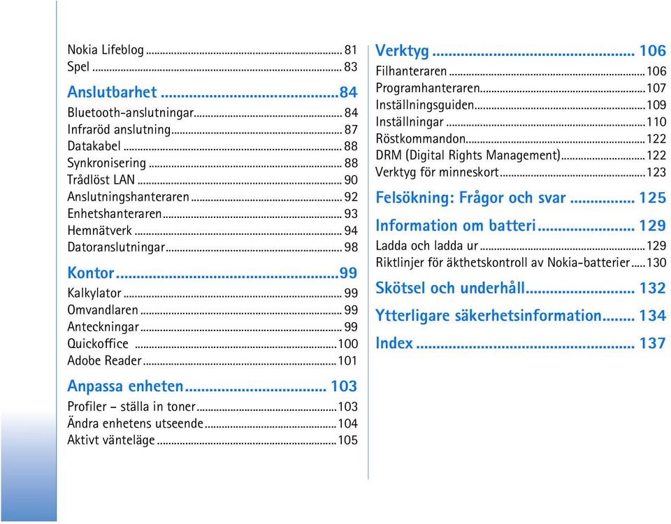 .. 103 Profiler ställa in toner...103 Ändra enhetens utseende...104 Aktivt vänteläge...105 Verktyg... 106 Filhanteraren...106 Programhanteraren...107 Inställningsguiden...109 Inställningar.