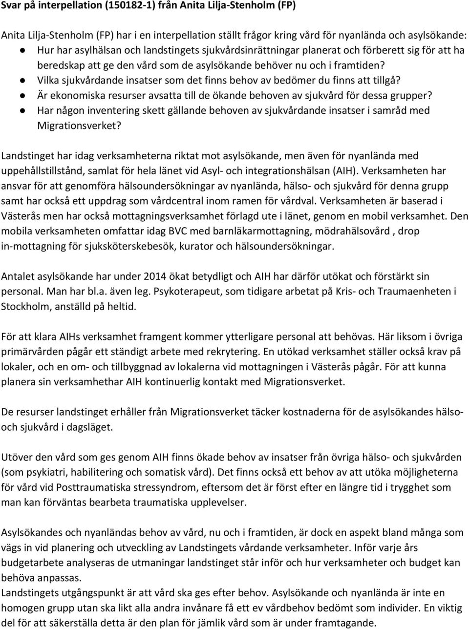 Vilka sjukvårdande insatser som det finns behov av bedömer du finns att tillgå? Är ekonomiska resurser avsatta till de ökande behoven av sjukvård för dessa grupper?