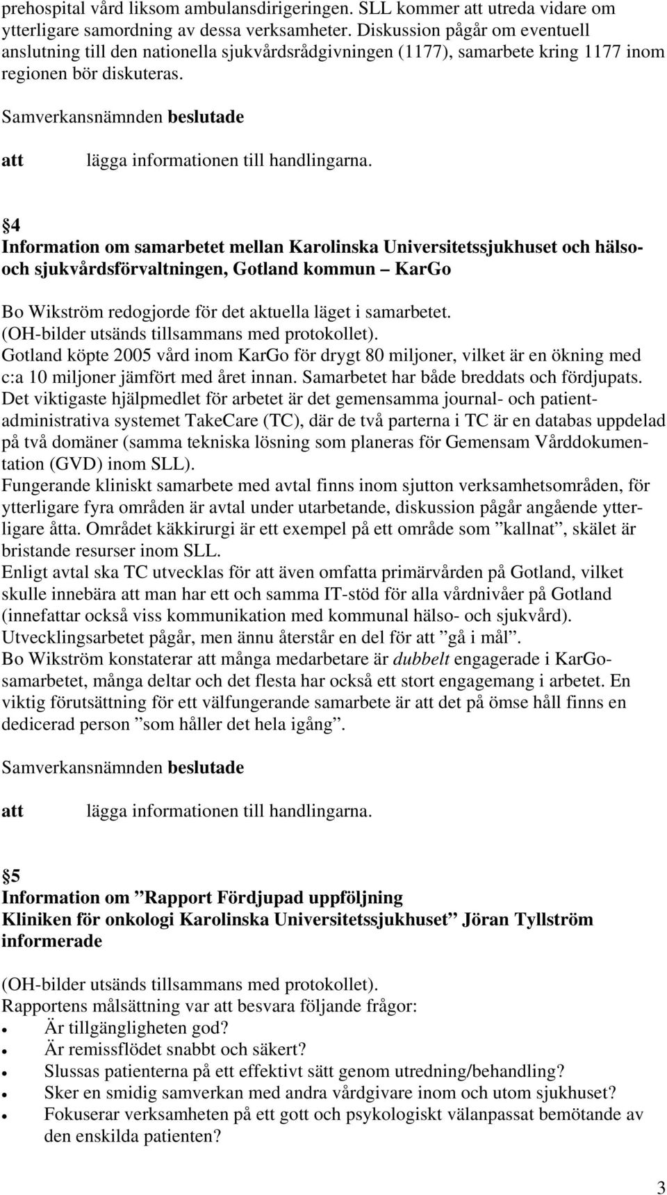 4 Information om samarbetet mellan Karolinska Universitetssjukhuset och hälsooch sjukvårdsförvaltningen, Gotland kommun KarGo Bo Wikström redogjorde för det aktuella läget i samarbetet.