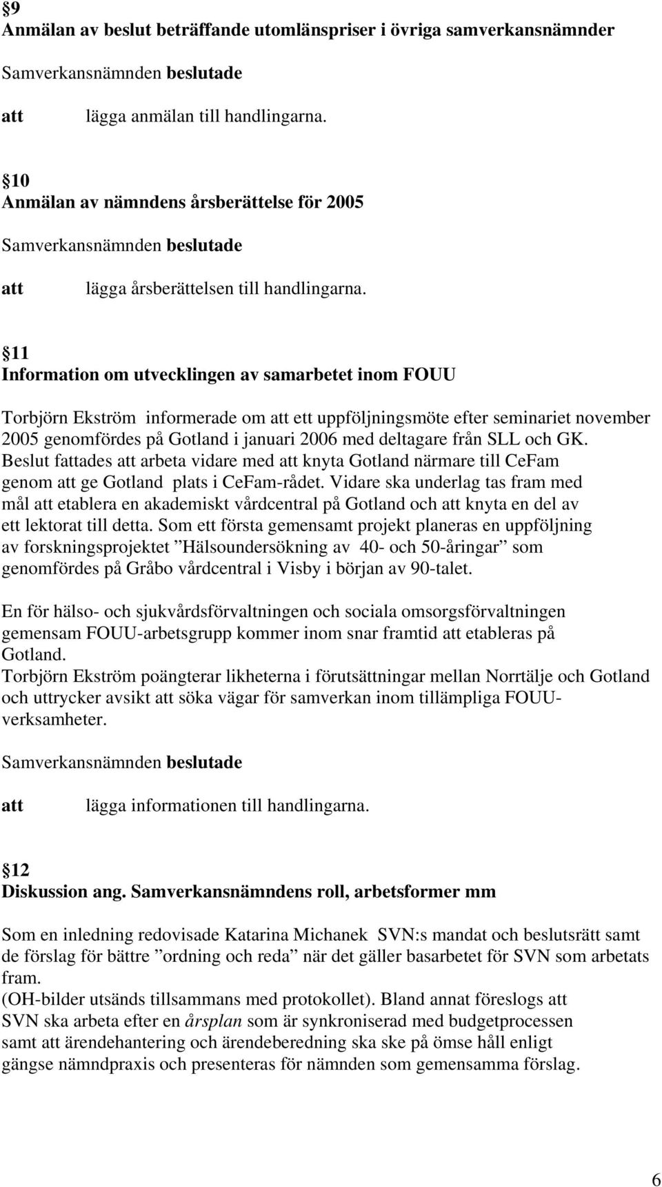 och GK. Beslut fades arbeta vidare med knyta Gotland närmare till CeFam genom ge Gotland plats i CeFam-rådet.