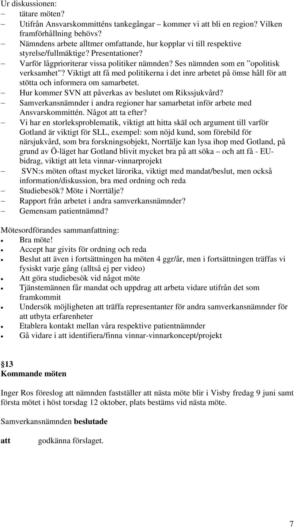 Viktigt få med politikerna i det inre arbetet på ömse håll för stötta och informera om samarbetet. Hur kommer SVN påverkas av beslutet om Rikssjukvård?