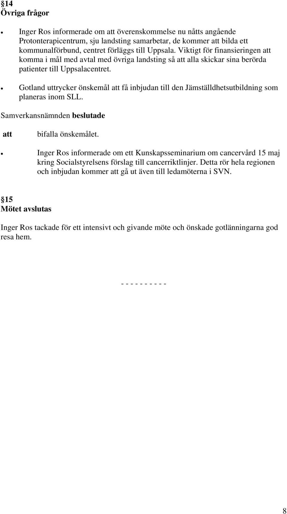 Gotland uttrycker önskemål få inbjudan till den Jämställdhetsutbildning som planeras inom SLL. bifalla önskemålet.