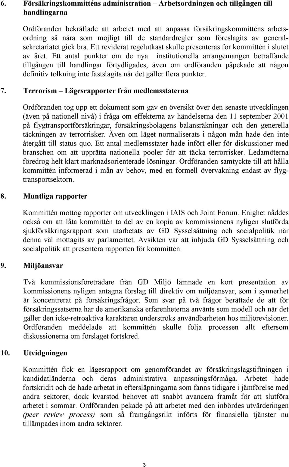 Ett antal punkter om de nya institutionella arrangemangen beträffande tillgången till handlingar förtydligades, även om ordföranden påpekade att någon definitiv tolkning inte fastslagits när det