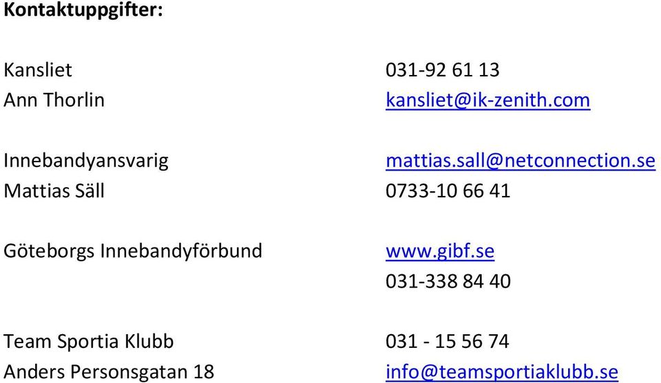 se Mattias Säll 0733-1066 41 Göteborgs Innebandyförbund www.gibf.