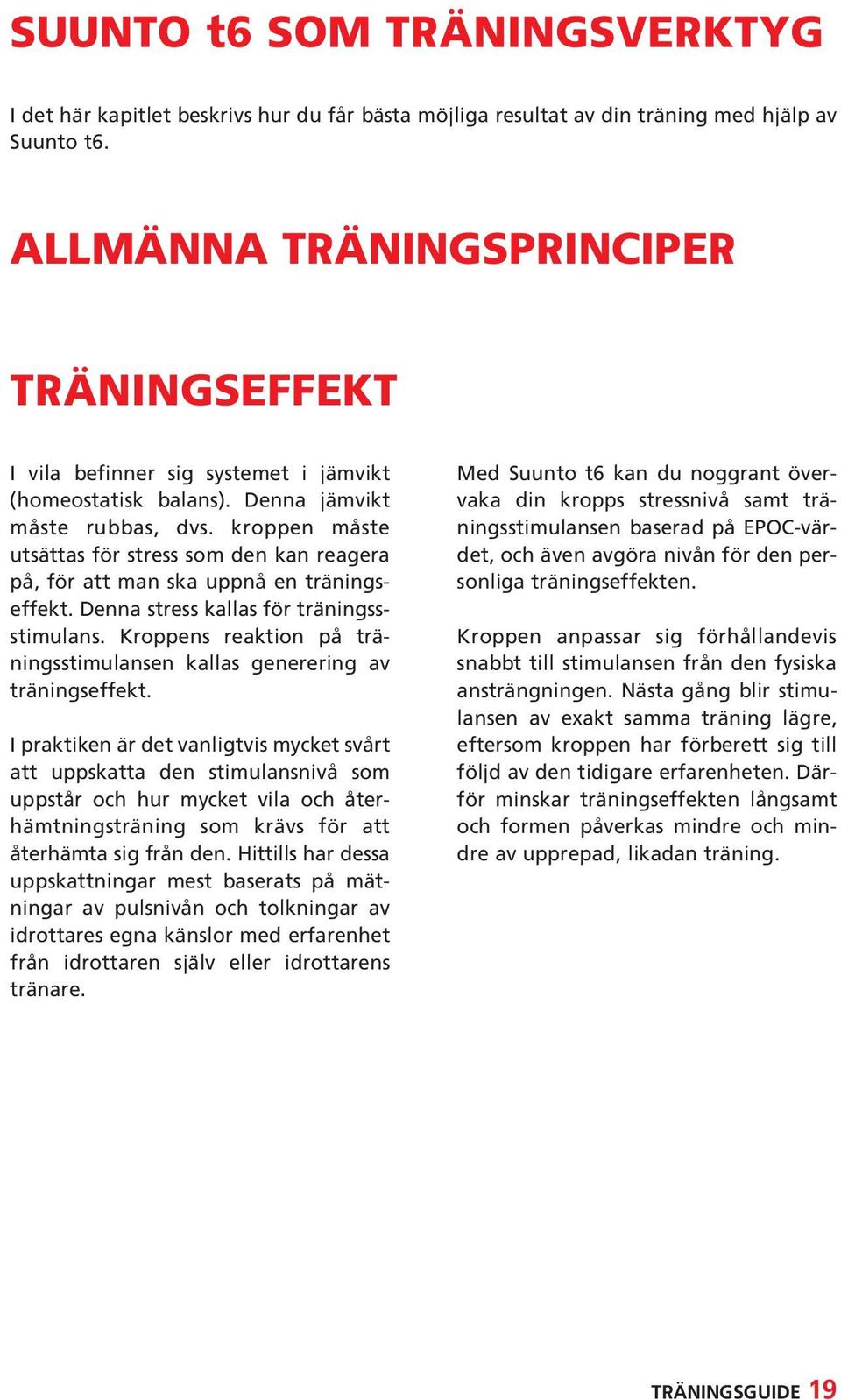 kroppen måste utsättas för stress som den kan reagera på, för att man ska uppnå en träningseffekt. Denna stress kallas för träningssstimulans.