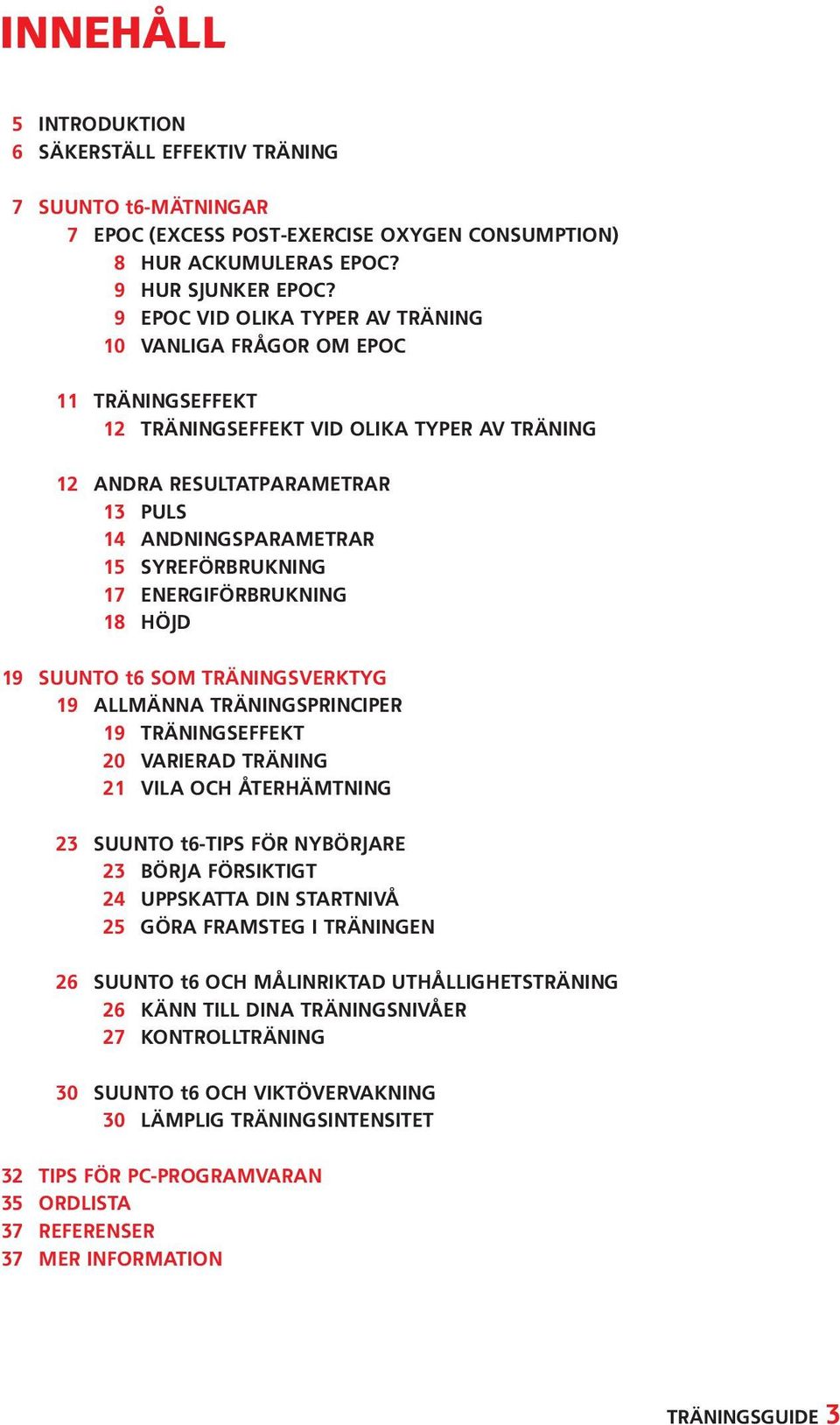 17 ENERGIFÖRBRUKNING 18 HÖJD 19 SUUNTO t6 SOM TRÄNINGSVERKTYG 19 ALLMÄNNA TRÄNINGSPRINCIPER 19 TRÄNINGSEFFEKT 20 VARIERAD TRÄNING 21 VILA OCH ÅTERHÄMTNING 23 SUUNTO t6-tips FÖR NYBÖRJARE 23 BÖRJA