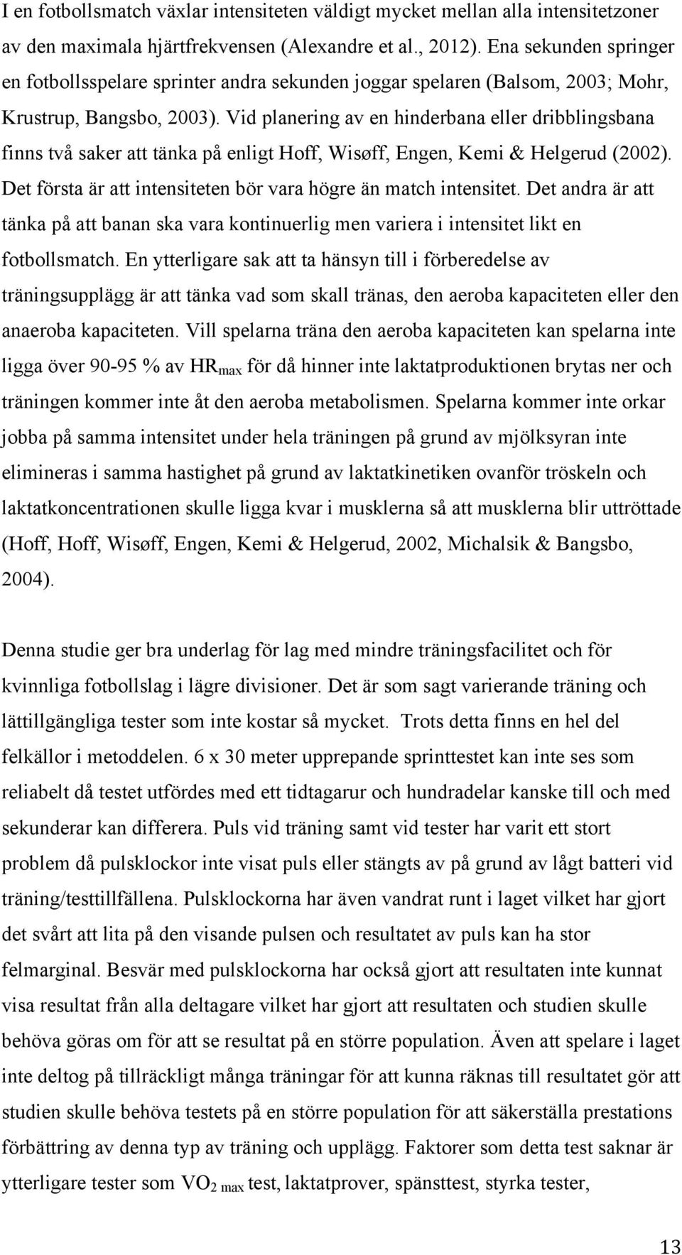 Vid planering av en hinderbana eller dribblingsbana finns två saker att tänka på enligt Hoff, Wisøff, Engen, Kemi & Helgerud (2002). Det första är att intensiteten bör vara högre än match intensitet.