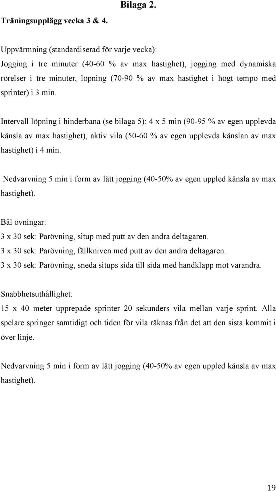 sprinter) i 3 min. Intervall löpning i hinderbana (se bilaga 5): 4 x 5 min (90-95 % av egen upplevda känsla av max hastighet), aktiv vila (50-60 % av egen upplevda känslan av max hastighet) i 4 min.