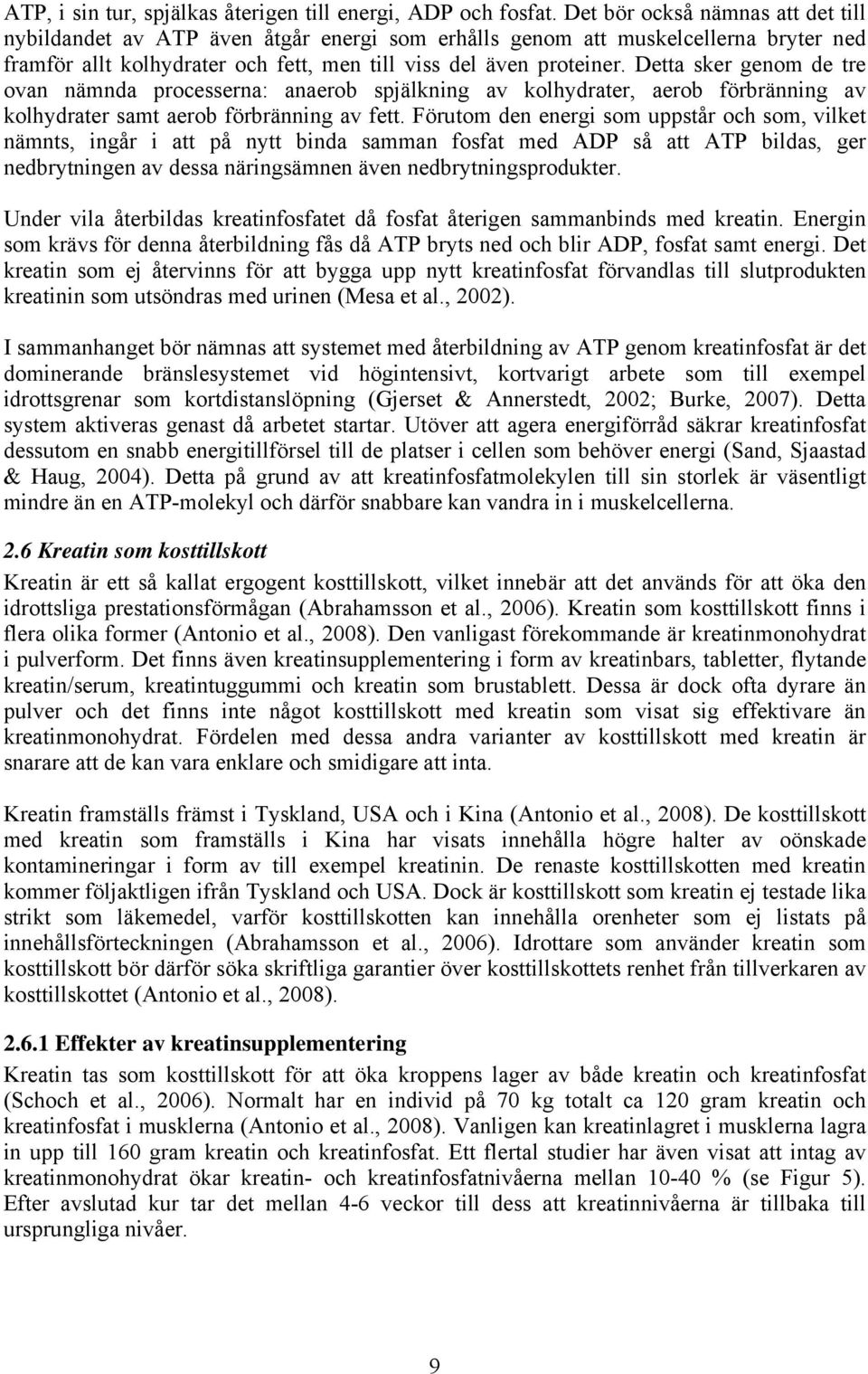 Detta sker genom de tre ovan nämnda processerna: anaerob spjälkning av kolhydrater, aerob förbränning av kolhydrater samt aerob förbränning av fett.