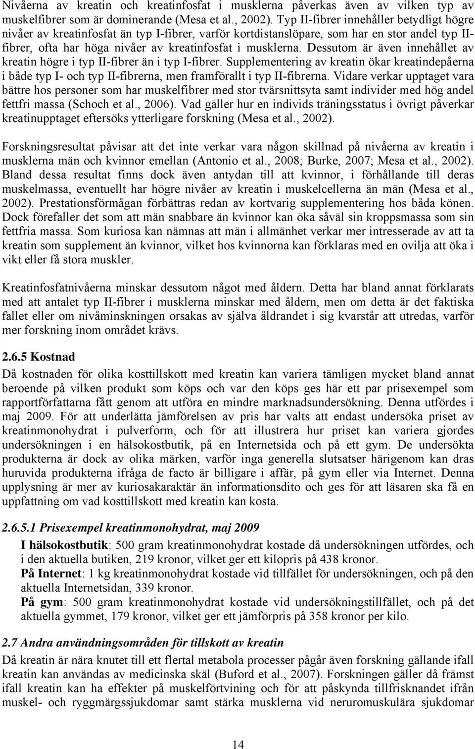 Dessutom är även innehållet av kreatin högre i typ II-fibrer än i typ I-fibrer. Supplementering av kreatin ökar kreatindepåerna i både typ I- och typ II-fibrerna, men framförallt i typ II-fibrerna.