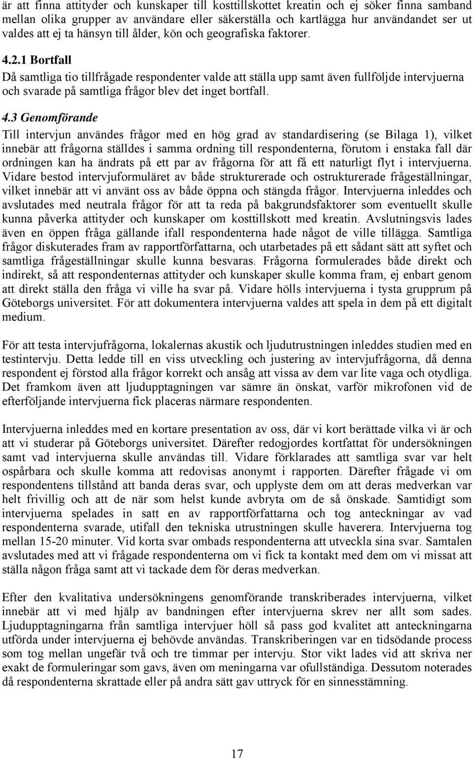 1 Bortfall Då samtliga tio tillfrågade respondenter valde att ställa upp samt även fullföljde intervjuerna och svarade på samtliga frågor blev det inget bortfall. 4.