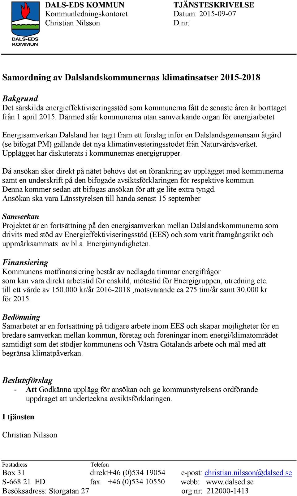 Därmed står kommunerna utan samverkande organ för energiarbetet Energisamverkan Dalsland har tagit fram ett förslag inför en Dalslandsgemensam åtgärd (se bifogat PM) gällande det nya