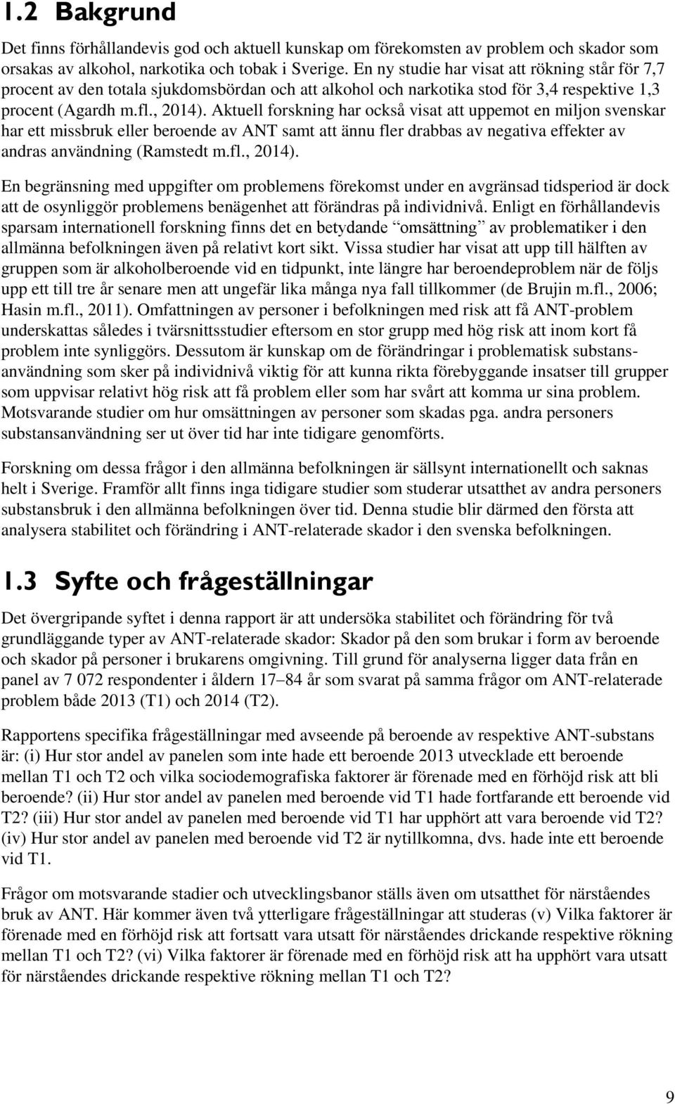 Aktuell forskning har också visat att uppemot en miljon svenskar har ett missbruk eller beroende av ANT samt att ännu fler drabbas av negativa effekter av andras användning (Ramstedt m.fl., 2014).