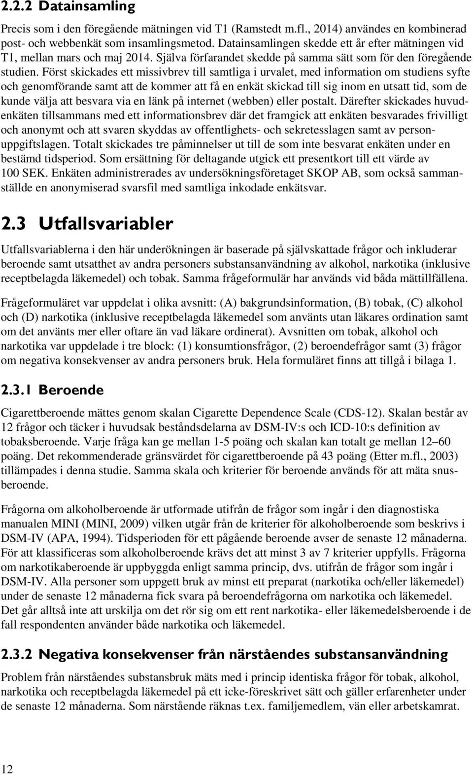 Först skickades ett missivbrev till samtliga i urvalet, med information om studiens syfte och genomförande samt att de kommer att få en enkät skickad till sig inom en utsatt tid, som de kunde välja