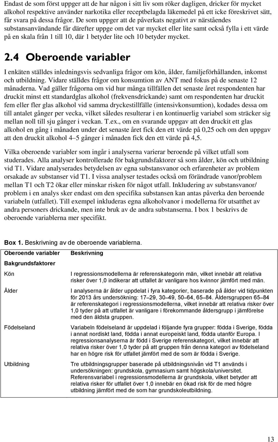 De som uppger att de påverkats negativt av närståendes substansanvändande får därefter uppge om det var mycket eller lite samt också fylla i ett värde på en skala från 1 till 10, där 1 betyder lite