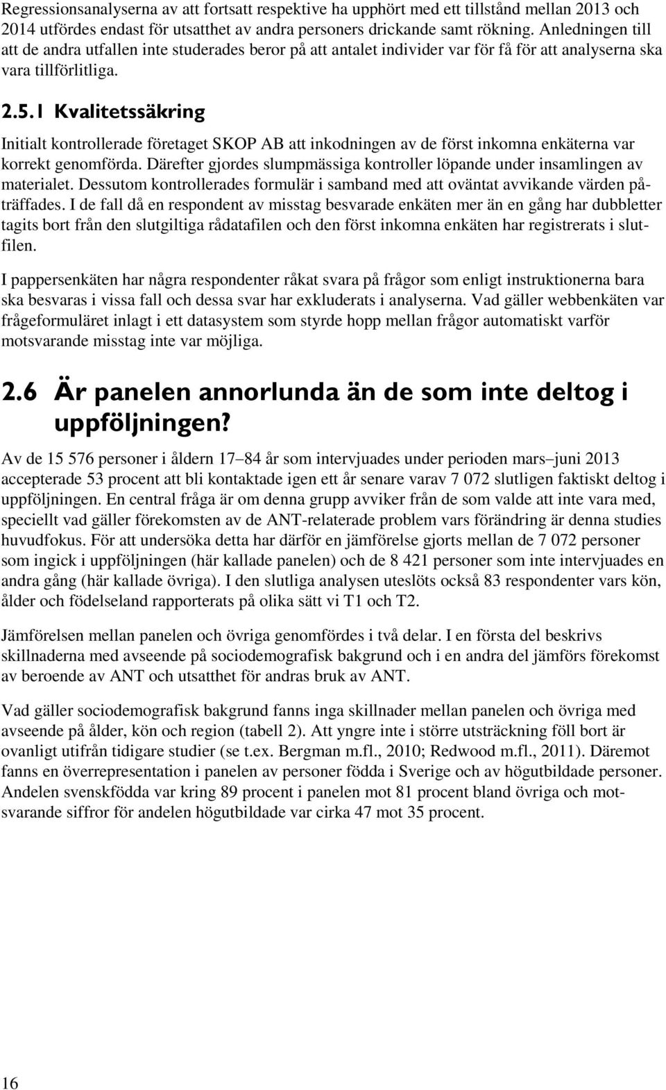 1 Kvalitetssäkring Initialt kontrollerade företaget SKOP AB att inkodningen av de först inkomna enkäterna var korrekt genomförda.