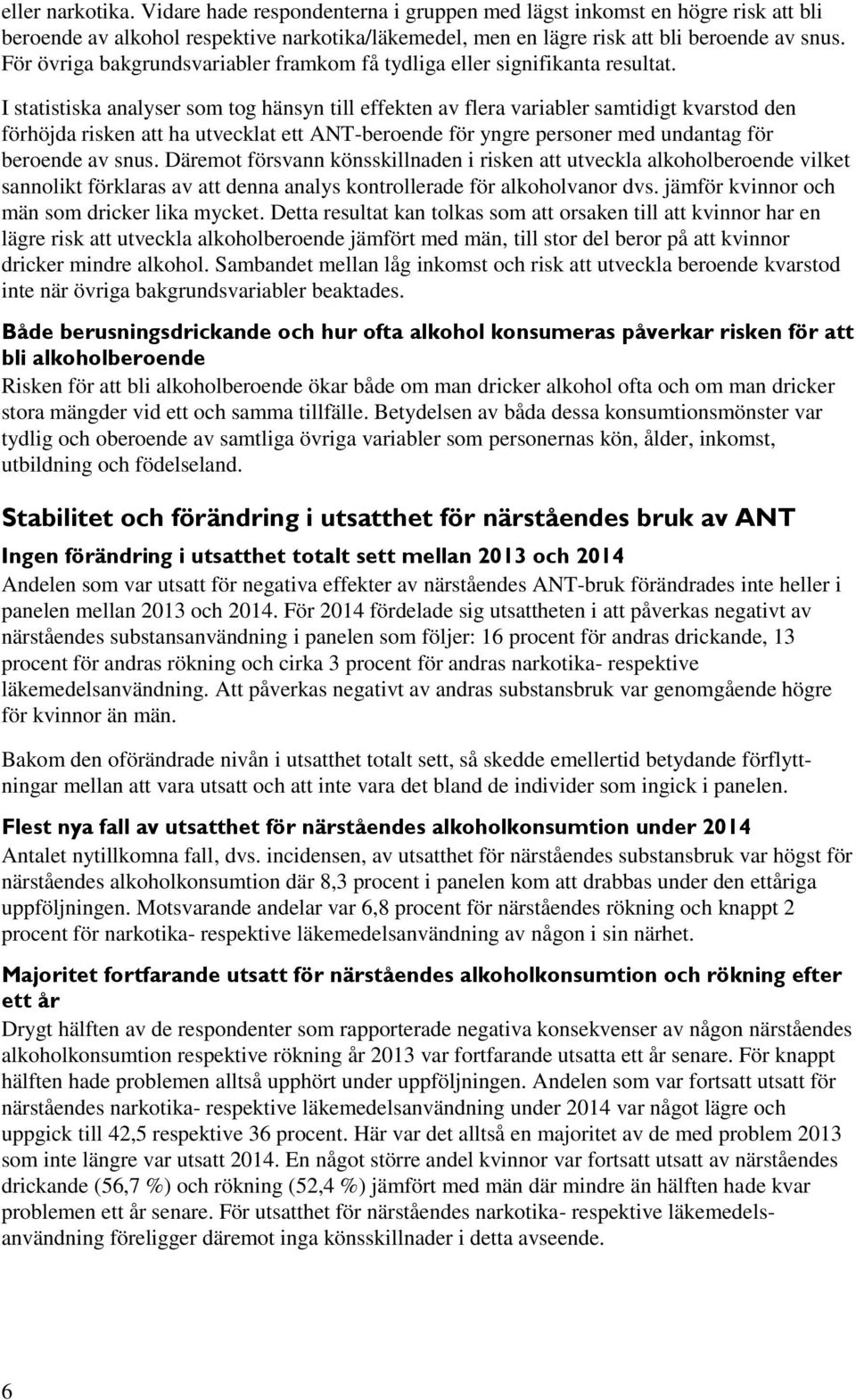 I statistiska analyser som tog hänsyn till effekten av flera variabler samtidigt kvarstod den förhöjda risken att ha utvecklat ett ANT-beroende för yngre personer med undantag för beroende av snus.