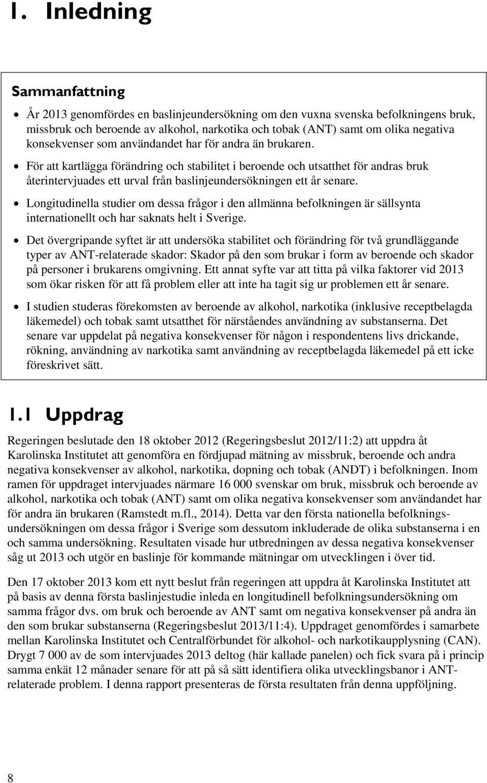 För att kartlägga förändring och stabilitet i beroende och utsatthet för andras bruk återintervjuades ett urval från baslinjeundersökningen ett år senare.