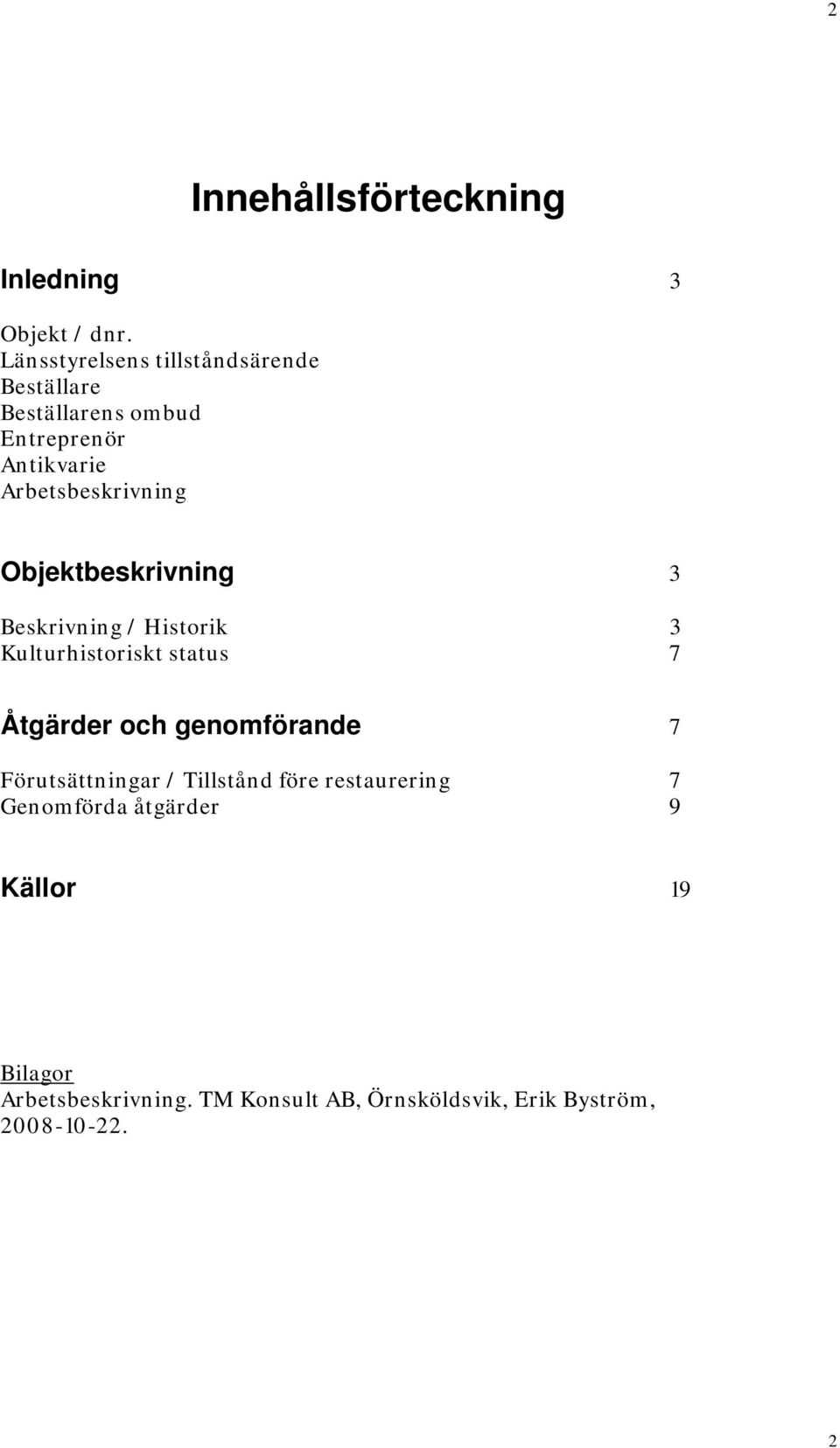 Objektbeskrivning 3 Beskrivning / Historik 3 Kulturhistoriskt status 7 Åtgärder och genomförande 7
