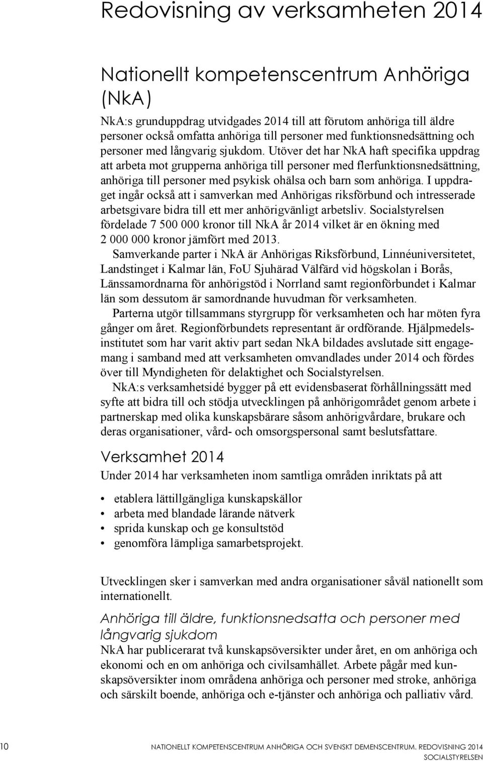 Utöver det har NkA haft specifika uppdrag att arbeta mot grupperna anhöriga till personer med flerfunktionsnedsättning, anhöriga till personer med psykisk ohälsa och barn som anhöriga.