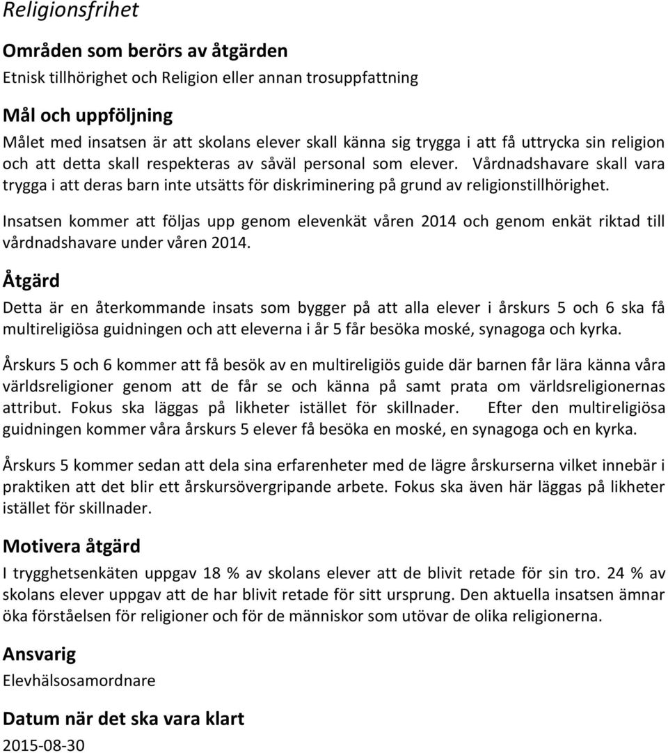 Insatsen kommer att följas upp genom elevenkät våren 2014 och genom enkät riktad till vårdnadshavare under våren 2014.